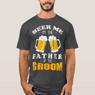 Mens Beer Me Im the Father of the Groom Funny Wedd T-Shirt
