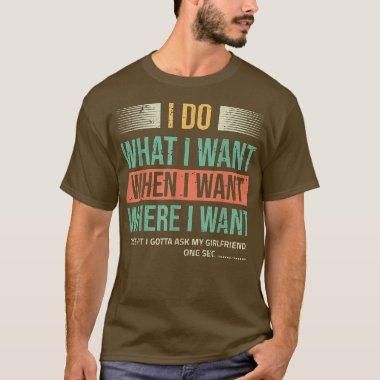 Mens I Do What When Where I Want Ecept I Gotta Ask T-Shirt