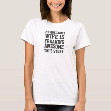 My husband's wife is freaking awesome, true story T-Shirt