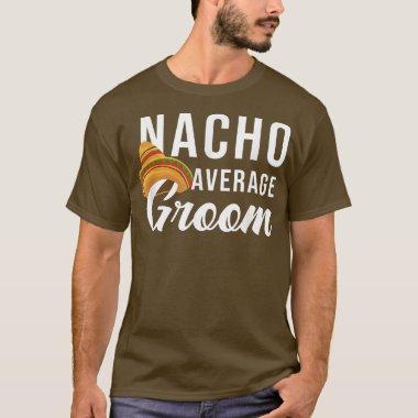 Nacho Average Groom, Bachelor Party Lover T-Shirt