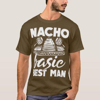 Nacho Basic Best Man Wedding Funny Bachelor Party T-Shirt