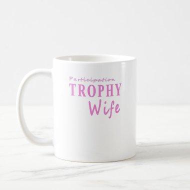 Participation TROPHY Wife funny anniversary gift Coffee Mug