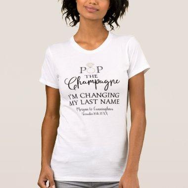 Pop the Champagne Changing My Name Bride T-Shirt