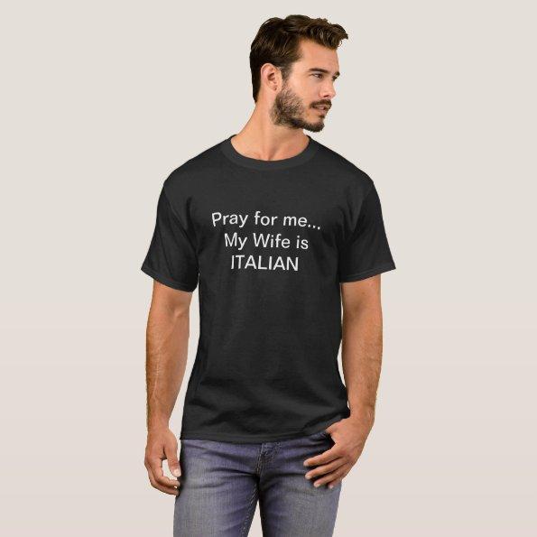 Pray for me..My Wife is Italian Tshirt