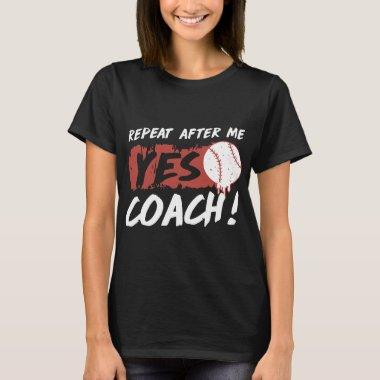 repeat after me yes coach baseball t-shirts