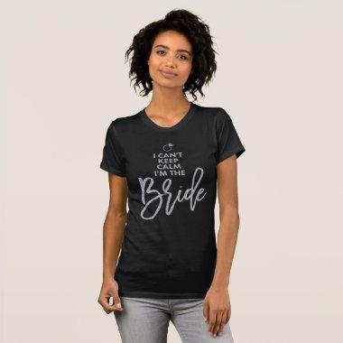 Silver I Cant Keep Calm Im The Bride T-Shirt