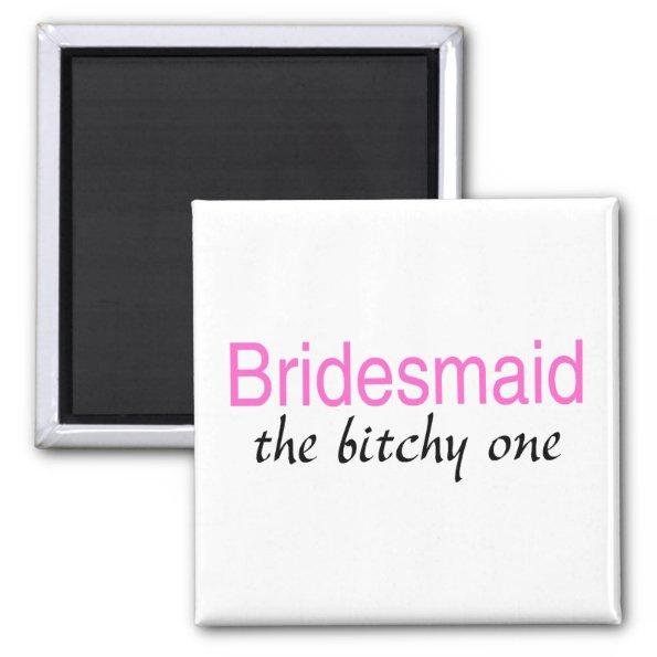 The Bitchy One (Bridesmaid) Magnet