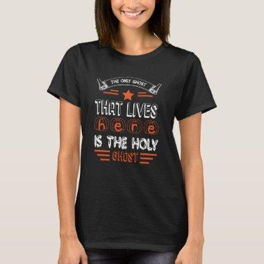 The Only Ghost That lives here is the holy ghost T-Shirt