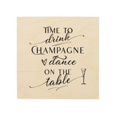 Time To Drink Champagne And Dance On The Table Wood Wall Art