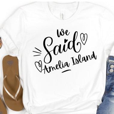 We Said Amelia Island Funny White Bachelorette T-Shirt