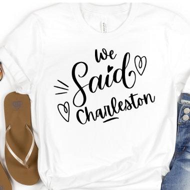 We Said Charleston Funny Bachelorette White T-Shirt