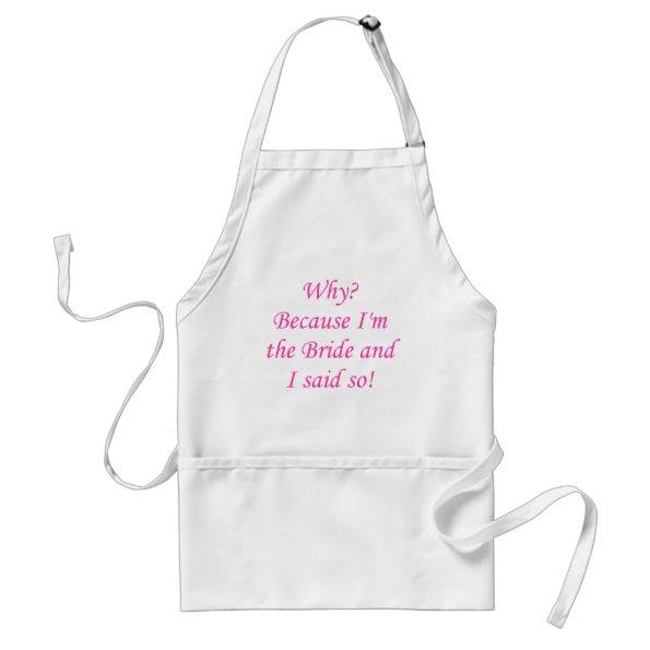 Why? Because I'm The Bride And I Said So! Adult Apron