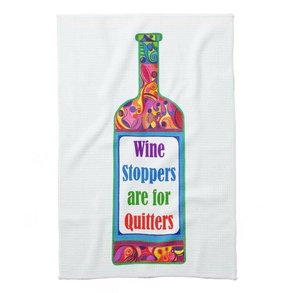 Wine Stoppers are for Quitters ™ Kitchen Tea Towel
