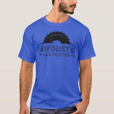 Woodworking Vintage Quote Sawdust Is Man Glitter T-Shirt
