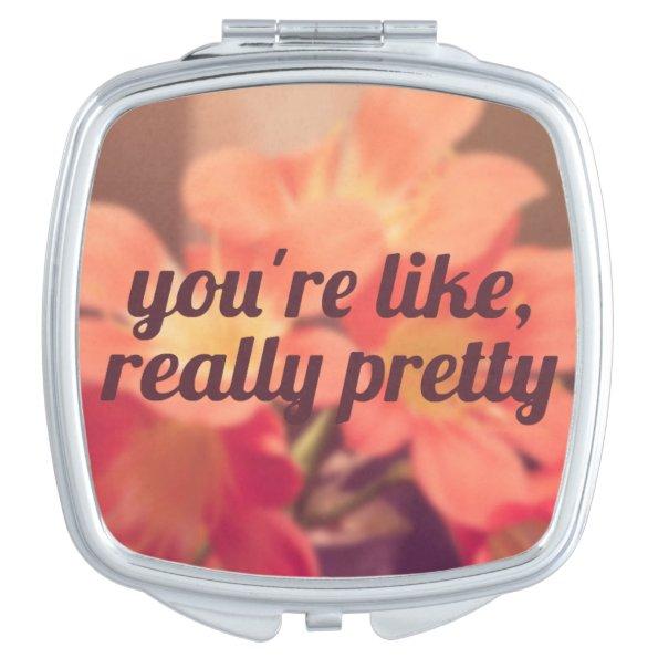 You're Like Really Pretty Floral Compact Mirror